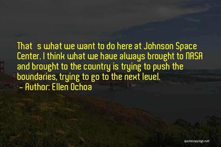 Ellen Ochoa Quotes: That's What We Want To Do Here At Johnson Space Center. I Think What We Have Always Brought To Nasa