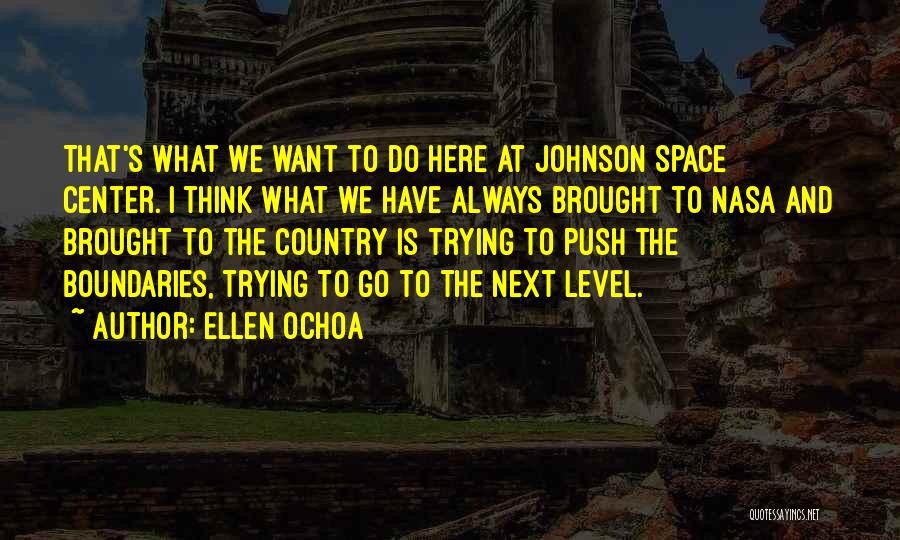 Ellen Ochoa Quotes: That's What We Want To Do Here At Johnson Space Center. I Think What We Have Always Brought To Nasa