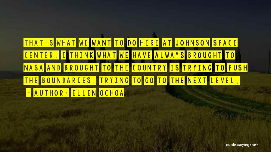 Ellen Ochoa Quotes: That's What We Want To Do Here At Johnson Space Center. I Think What We Have Always Brought To Nasa