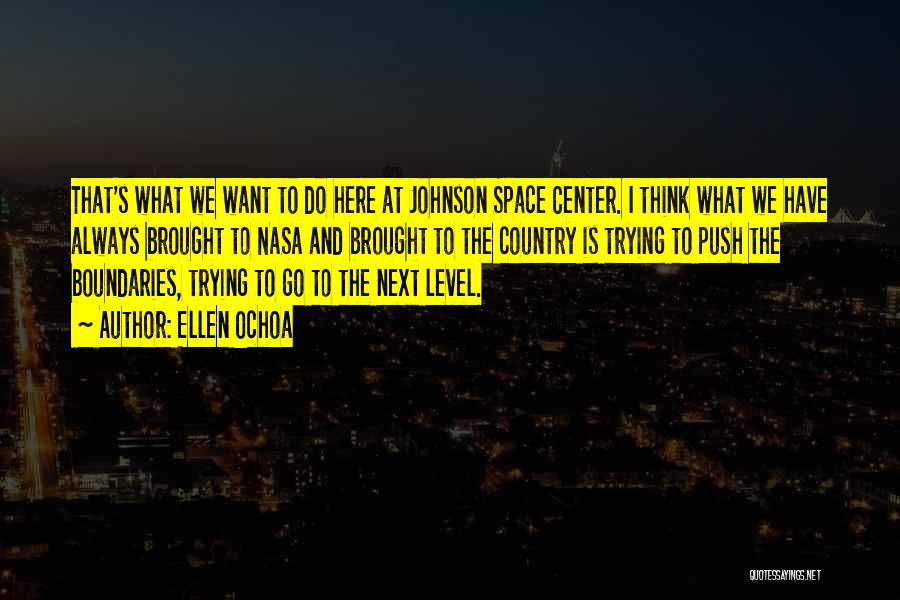 Ellen Ochoa Quotes: That's What We Want To Do Here At Johnson Space Center. I Think What We Have Always Brought To Nasa