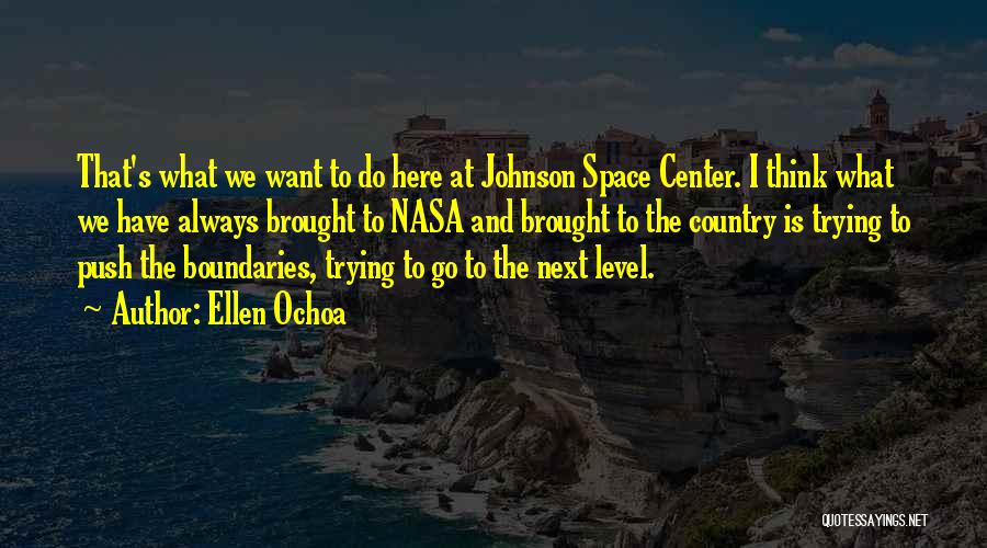 Ellen Ochoa Quotes: That's What We Want To Do Here At Johnson Space Center. I Think What We Have Always Brought To Nasa
