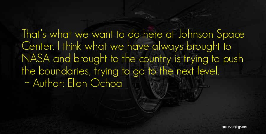 Ellen Ochoa Quotes: That's What We Want To Do Here At Johnson Space Center. I Think What We Have Always Brought To Nasa