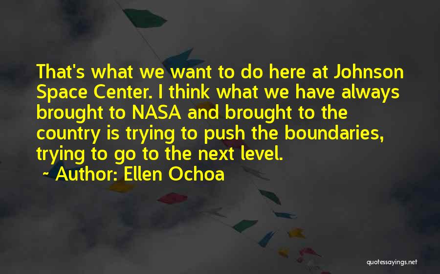 Ellen Ochoa Quotes: That's What We Want To Do Here At Johnson Space Center. I Think What We Have Always Brought To Nasa