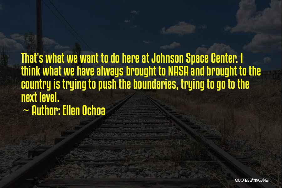 Ellen Ochoa Quotes: That's What We Want To Do Here At Johnson Space Center. I Think What We Have Always Brought To Nasa