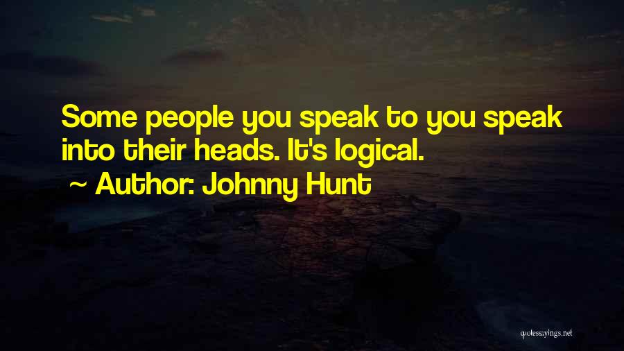 Johnny Hunt Quotes: Some People You Speak To You Speak Into Their Heads. It's Logical.