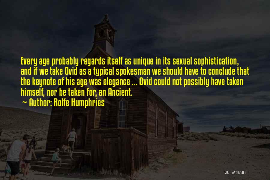 Rolfe Humphries Quotes: Every Age Probably Regards Itself As Unique In Its Sexual Sophistication, And If We Take Ovid As A Typical Spokesman
