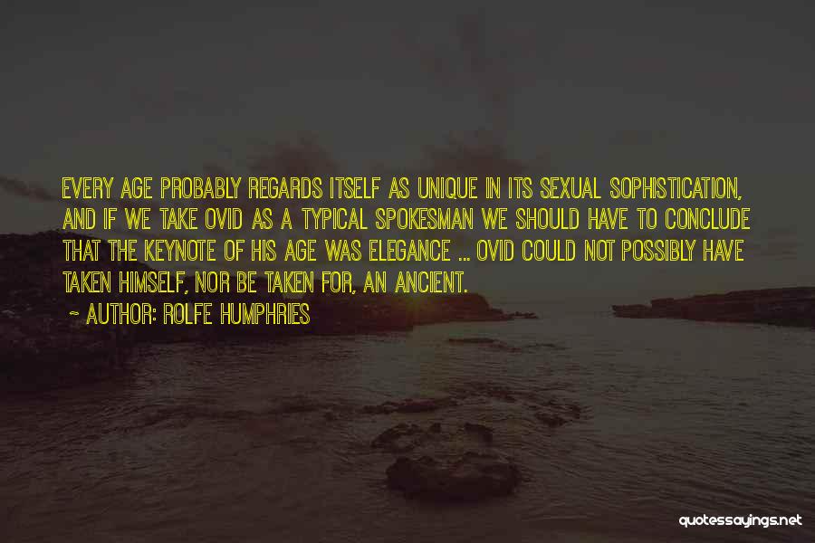 Rolfe Humphries Quotes: Every Age Probably Regards Itself As Unique In Its Sexual Sophistication, And If We Take Ovid As A Typical Spokesman