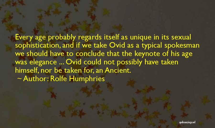 Rolfe Humphries Quotes: Every Age Probably Regards Itself As Unique In Its Sexual Sophistication, And If We Take Ovid As A Typical Spokesman