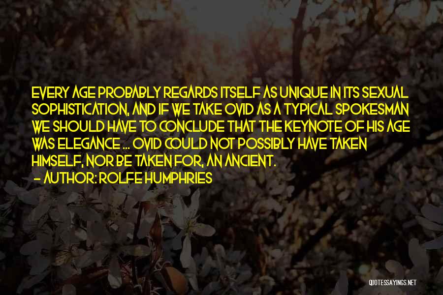 Rolfe Humphries Quotes: Every Age Probably Regards Itself As Unique In Its Sexual Sophistication, And If We Take Ovid As A Typical Spokesman