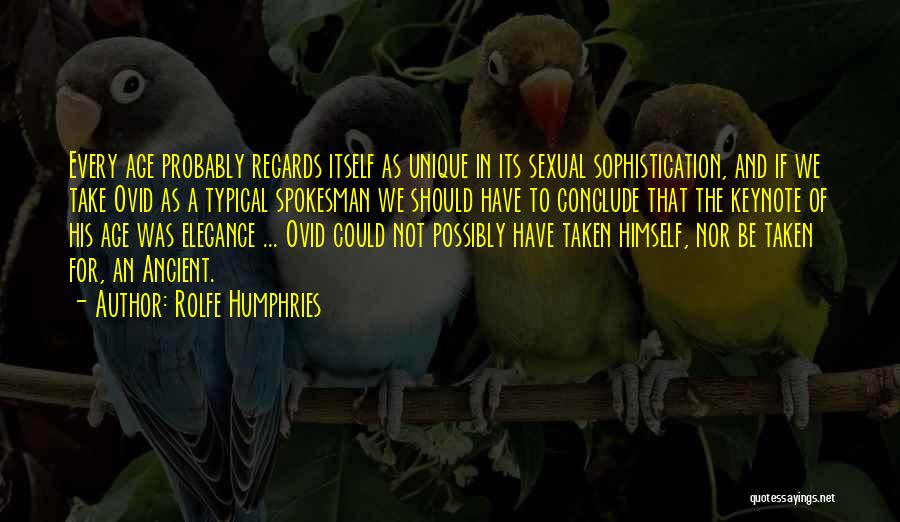 Rolfe Humphries Quotes: Every Age Probably Regards Itself As Unique In Its Sexual Sophistication, And If We Take Ovid As A Typical Spokesman