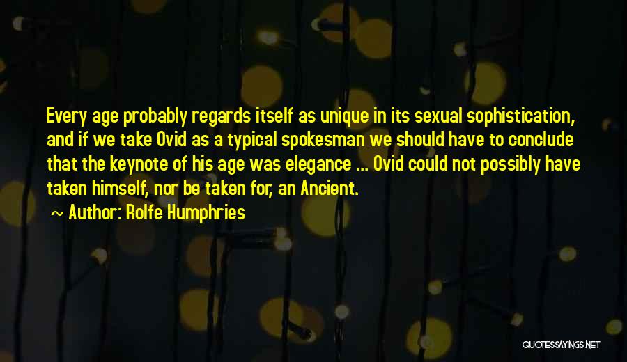 Rolfe Humphries Quotes: Every Age Probably Regards Itself As Unique In Its Sexual Sophistication, And If We Take Ovid As A Typical Spokesman