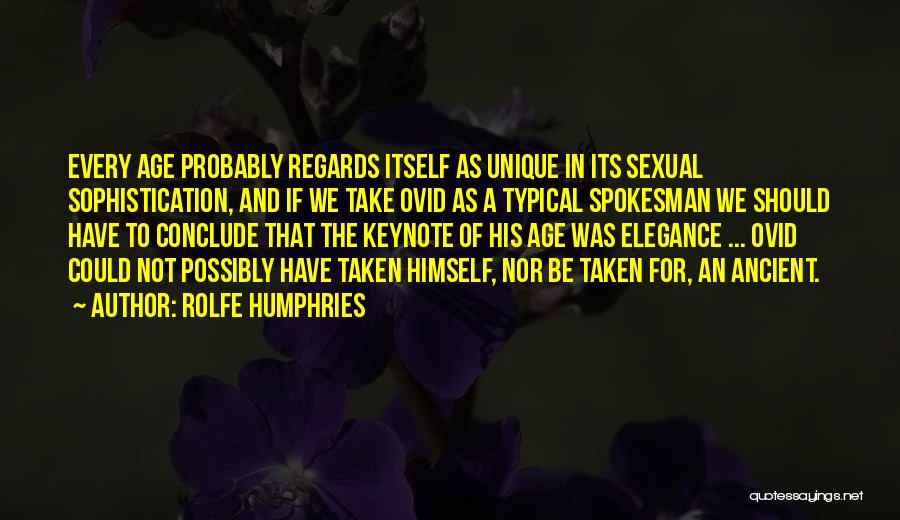 Rolfe Humphries Quotes: Every Age Probably Regards Itself As Unique In Its Sexual Sophistication, And If We Take Ovid As A Typical Spokesman