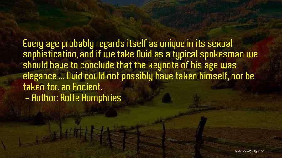 Rolfe Humphries Quotes: Every Age Probably Regards Itself As Unique In Its Sexual Sophistication, And If We Take Ovid As A Typical Spokesman