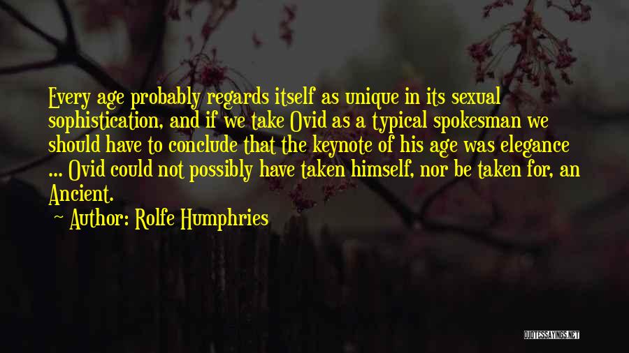 Rolfe Humphries Quotes: Every Age Probably Regards Itself As Unique In Its Sexual Sophistication, And If We Take Ovid As A Typical Spokesman