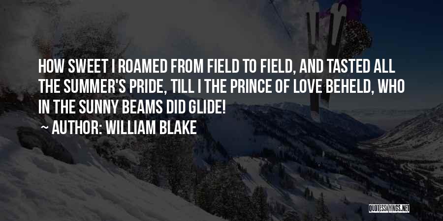 William Blake Quotes: How Sweet I Roamed From Field To Field, And Tasted All The Summer's Pride, Till I The Prince Of Love