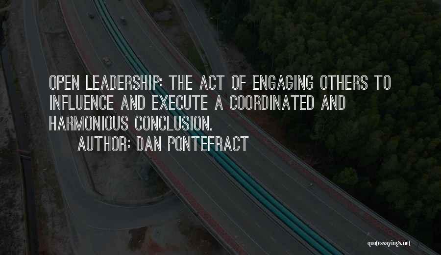 Dan Pontefract Quotes: Open Leadership: The Act Of Engaging Others To Influence And Execute A Coordinated And Harmonious Conclusion.