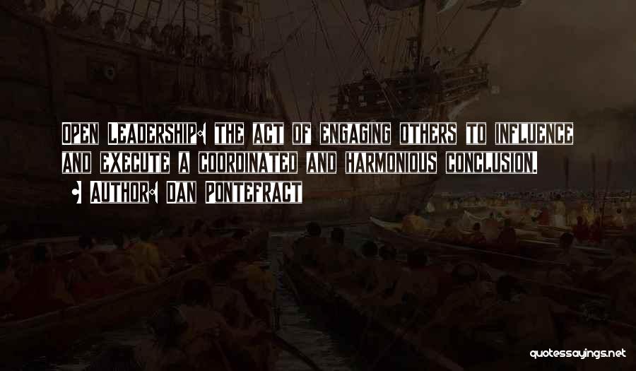 Dan Pontefract Quotes: Open Leadership: The Act Of Engaging Others To Influence And Execute A Coordinated And Harmonious Conclusion.