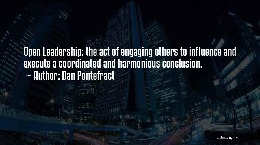 Dan Pontefract Quotes: Open Leadership: The Act Of Engaging Others To Influence And Execute A Coordinated And Harmonious Conclusion.