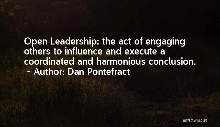 Dan Pontefract Quotes: Open Leadership: The Act Of Engaging Others To Influence And Execute A Coordinated And Harmonious Conclusion.