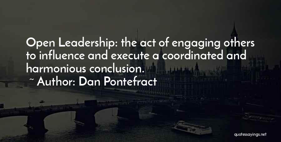 Dan Pontefract Quotes: Open Leadership: The Act Of Engaging Others To Influence And Execute A Coordinated And Harmonious Conclusion.