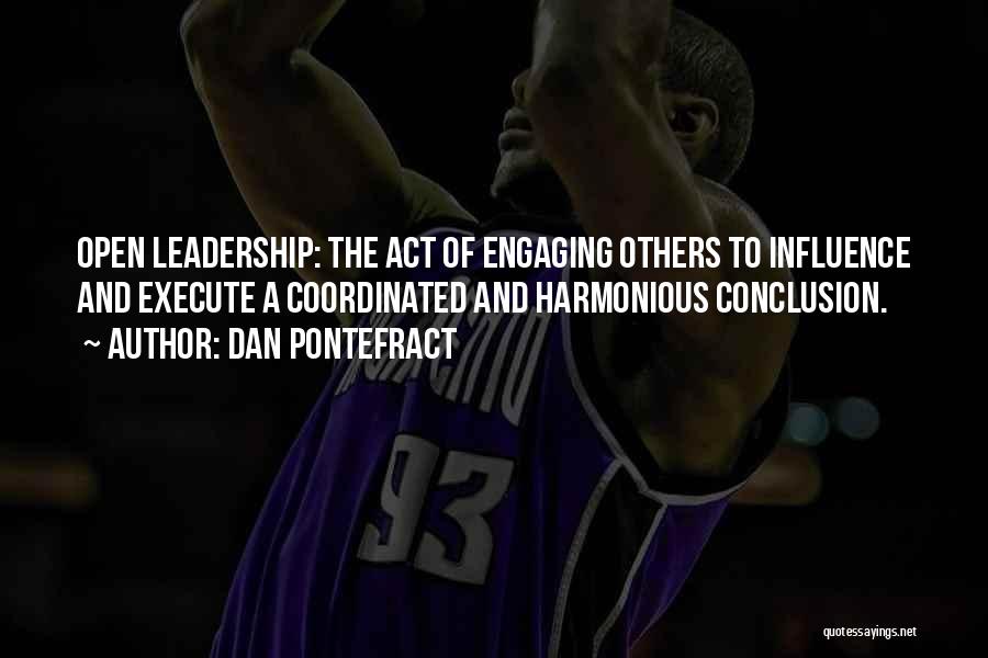 Dan Pontefract Quotes: Open Leadership: The Act Of Engaging Others To Influence And Execute A Coordinated And Harmonious Conclusion.