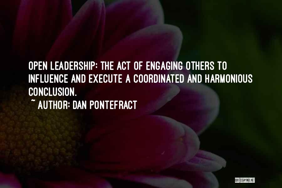 Dan Pontefract Quotes: Open Leadership: The Act Of Engaging Others To Influence And Execute A Coordinated And Harmonious Conclusion.