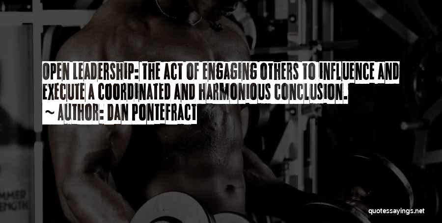 Dan Pontefract Quotes: Open Leadership: The Act Of Engaging Others To Influence And Execute A Coordinated And Harmonious Conclusion.