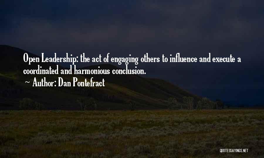 Dan Pontefract Quotes: Open Leadership: The Act Of Engaging Others To Influence And Execute A Coordinated And Harmonious Conclusion.