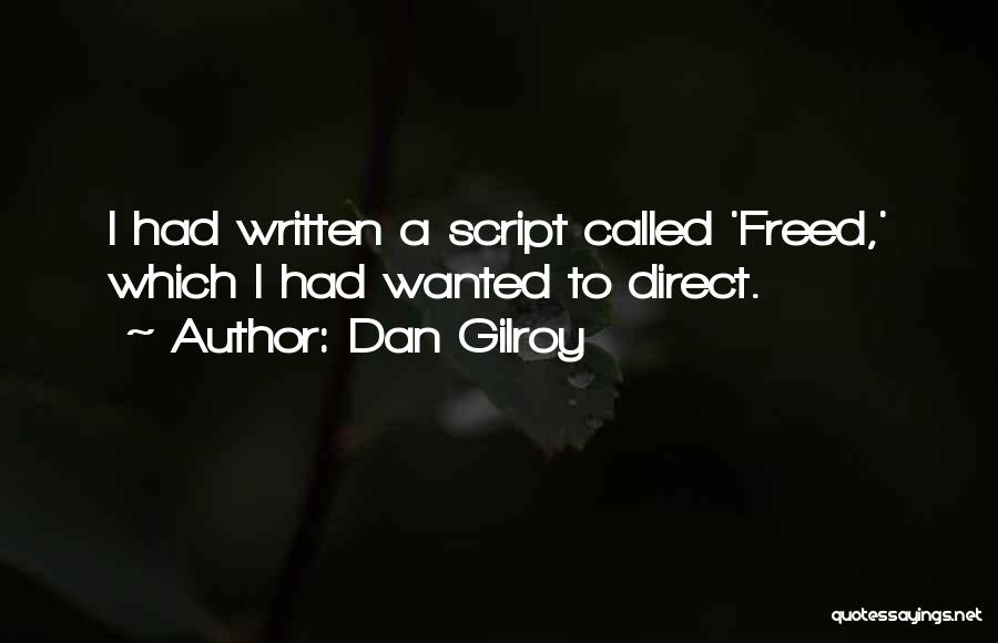 Dan Gilroy Quotes: I Had Written A Script Called 'freed,' Which I Had Wanted To Direct.