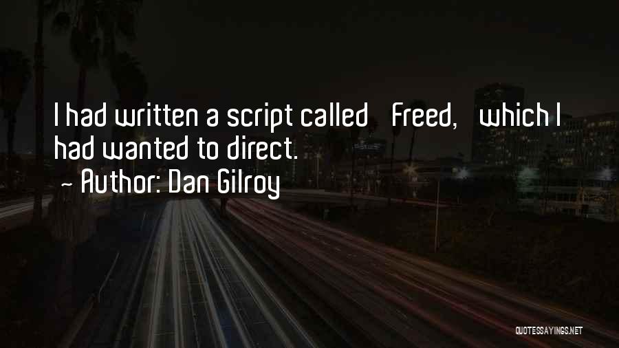 Dan Gilroy Quotes: I Had Written A Script Called 'freed,' Which I Had Wanted To Direct.