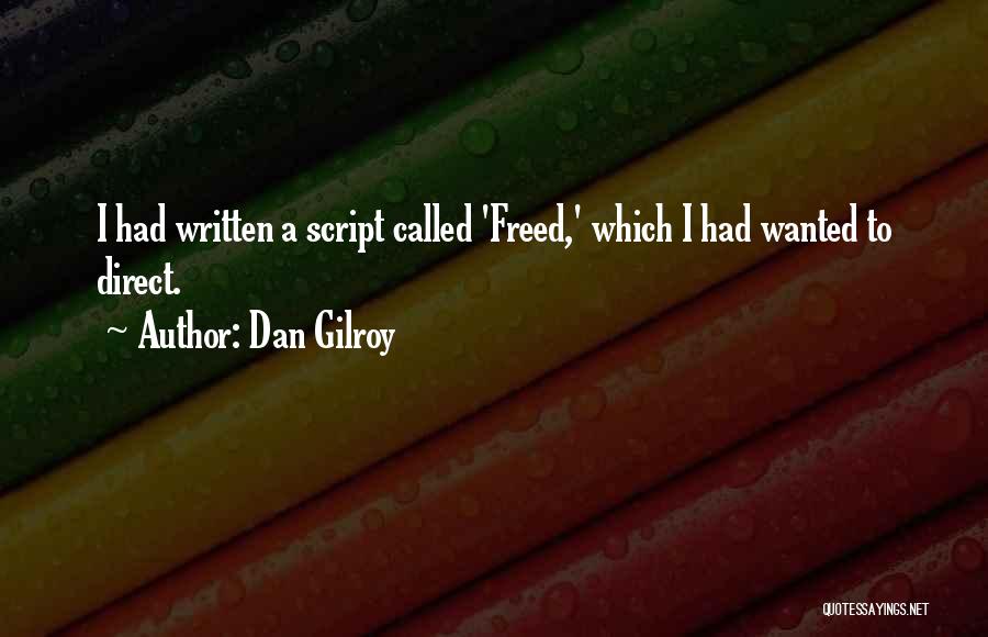 Dan Gilroy Quotes: I Had Written A Script Called 'freed,' Which I Had Wanted To Direct.