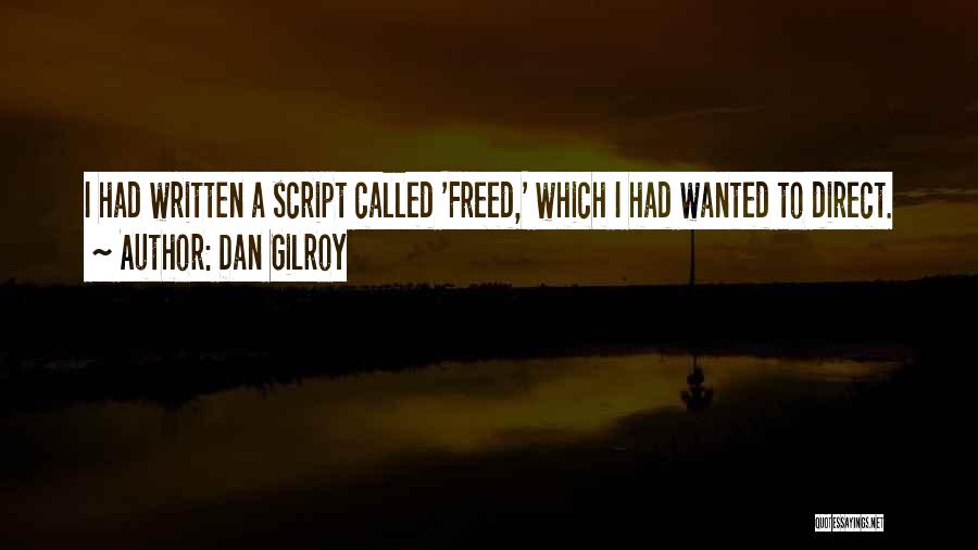 Dan Gilroy Quotes: I Had Written A Script Called 'freed,' Which I Had Wanted To Direct.