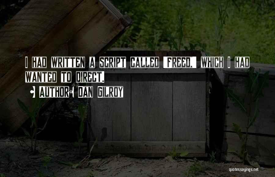 Dan Gilroy Quotes: I Had Written A Script Called 'freed,' Which I Had Wanted To Direct.