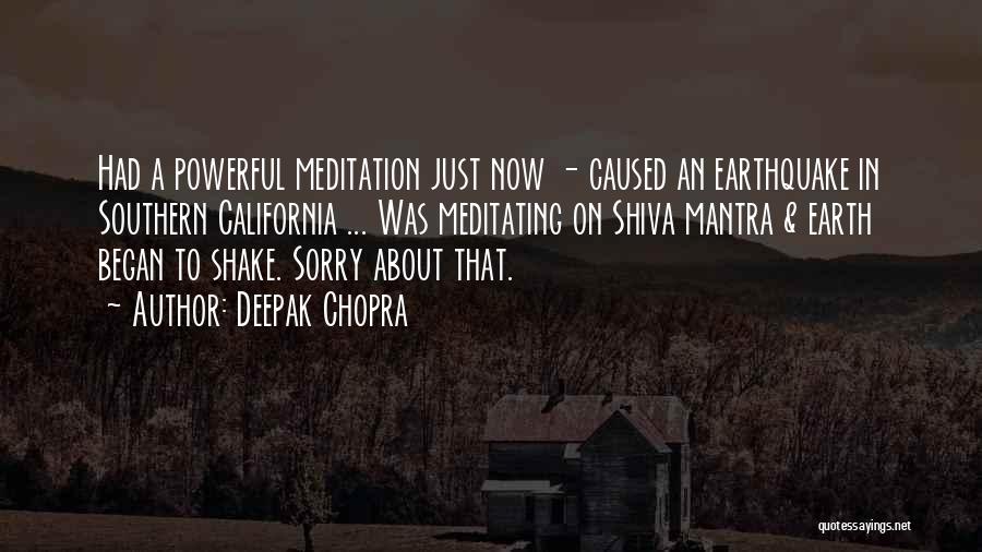 Deepak Chopra Quotes: Had A Powerful Meditation Just Now - Caused An Earthquake In Southern California ... Was Meditating On Shiva Mantra &