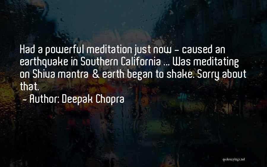 Deepak Chopra Quotes: Had A Powerful Meditation Just Now - Caused An Earthquake In Southern California ... Was Meditating On Shiva Mantra &