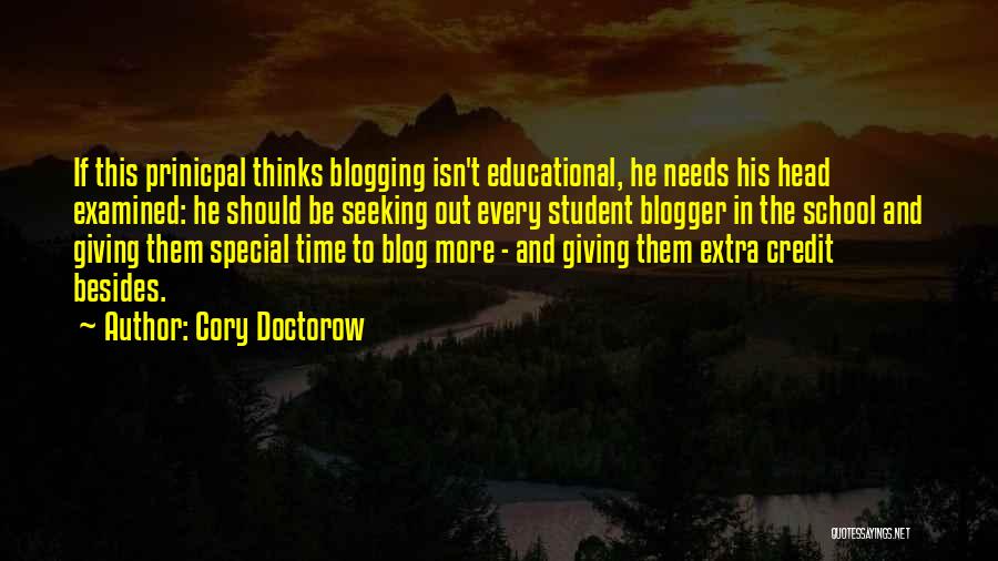 Cory Doctorow Quotes: If This Prinicpal Thinks Blogging Isn't Educational, He Needs His Head Examined: He Should Be Seeking Out Every Student Blogger