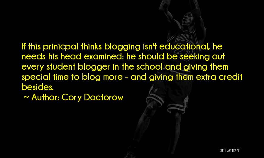 Cory Doctorow Quotes: If This Prinicpal Thinks Blogging Isn't Educational, He Needs His Head Examined: He Should Be Seeking Out Every Student Blogger