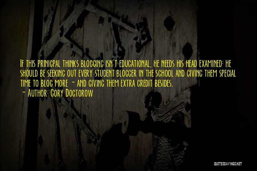 Cory Doctorow Quotes: If This Prinicpal Thinks Blogging Isn't Educational, He Needs His Head Examined: He Should Be Seeking Out Every Student Blogger