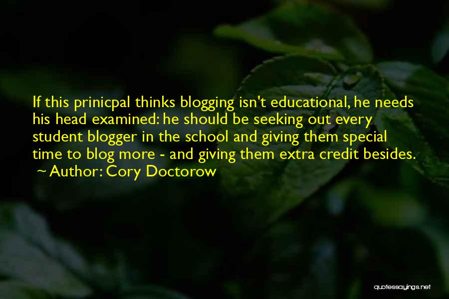 Cory Doctorow Quotes: If This Prinicpal Thinks Blogging Isn't Educational, He Needs His Head Examined: He Should Be Seeking Out Every Student Blogger