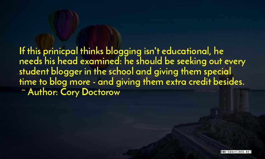 Cory Doctorow Quotes: If This Prinicpal Thinks Blogging Isn't Educational, He Needs His Head Examined: He Should Be Seeking Out Every Student Blogger