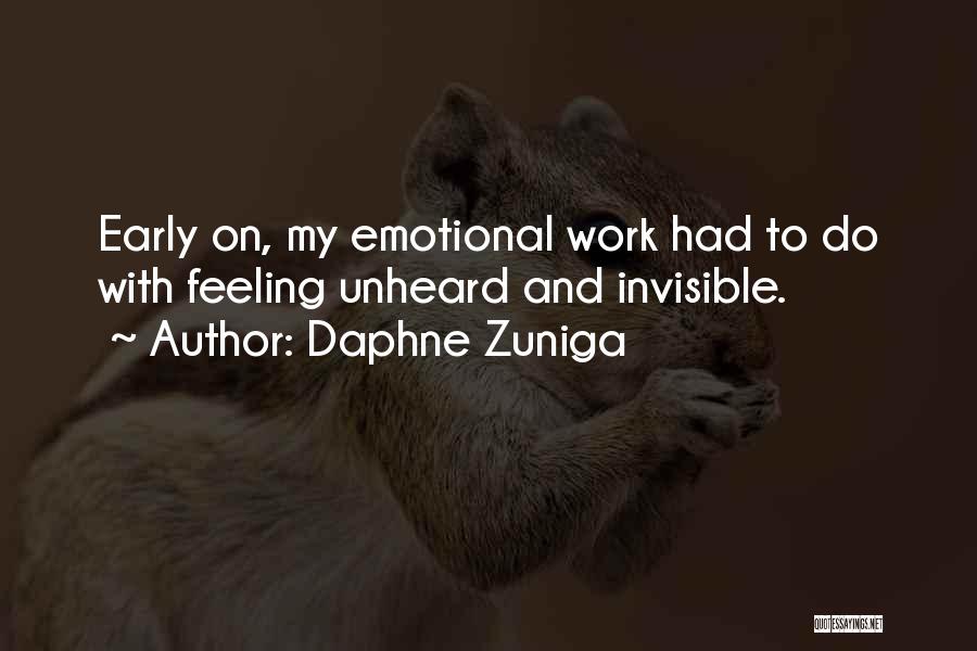 Daphne Zuniga Quotes: Early On, My Emotional Work Had To Do With Feeling Unheard And Invisible.