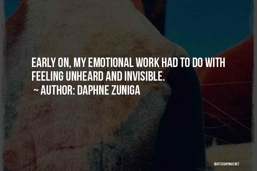 Daphne Zuniga Quotes: Early On, My Emotional Work Had To Do With Feeling Unheard And Invisible.