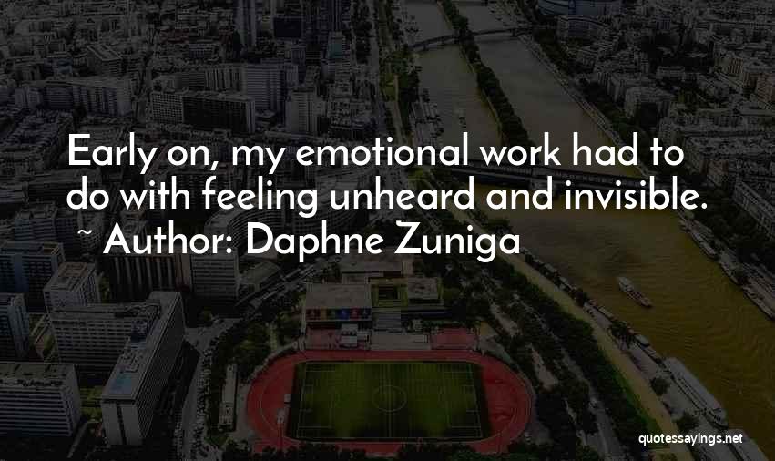 Daphne Zuniga Quotes: Early On, My Emotional Work Had To Do With Feeling Unheard And Invisible.