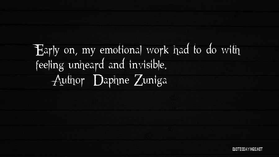 Daphne Zuniga Quotes: Early On, My Emotional Work Had To Do With Feeling Unheard And Invisible.