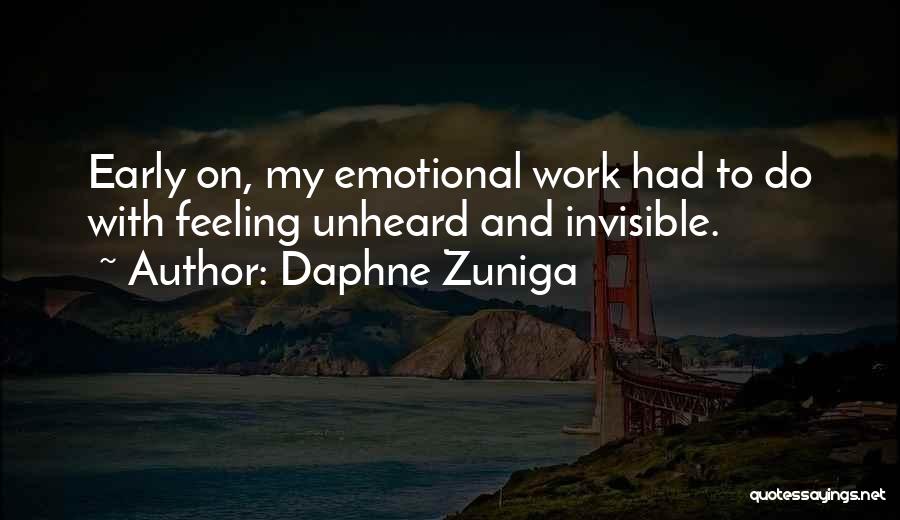 Daphne Zuniga Quotes: Early On, My Emotional Work Had To Do With Feeling Unheard And Invisible.