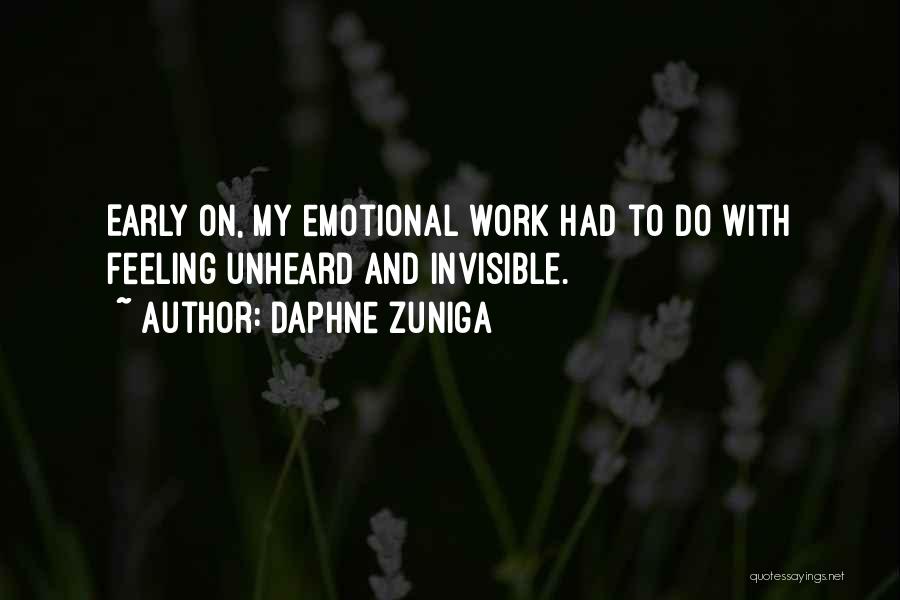 Daphne Zuniga Quotes: Early On, My Emotional Work Had To Do With Feeling Unheard And Invisible.