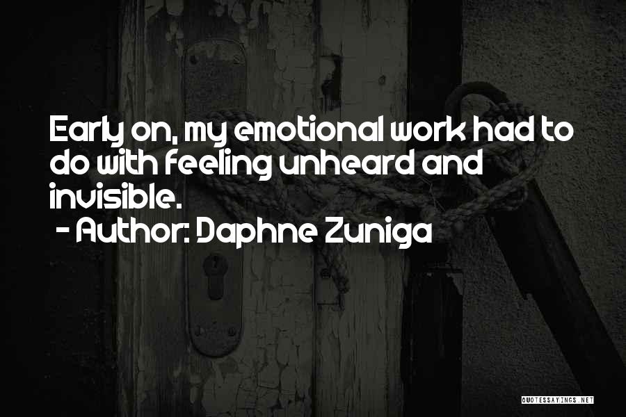 Daphne Zuniga Quotes: Early On, My Emotional Work Had To Do With Feeling Unheard And Invisible.