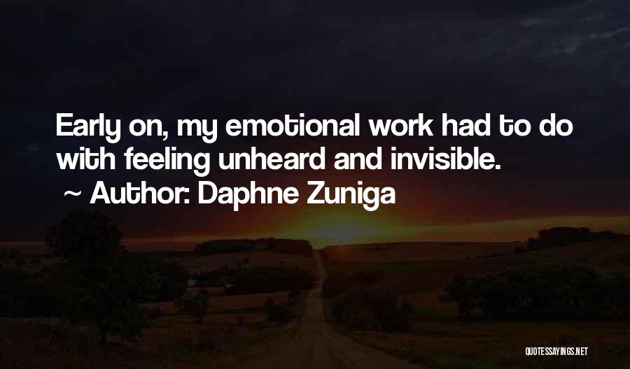 Daphne Zuniga Quotes: Early On, My Emotional Work Had To Do With Feeling Unheard And Invisible.