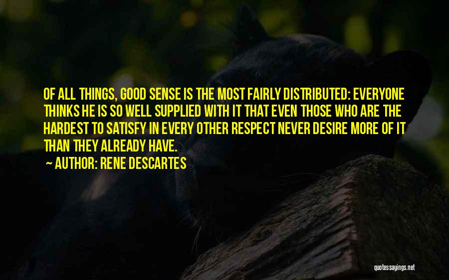 Rene Descartes Quotes: Of All Things, Good Sense Is The Most Fairly Distributed: Everyone Thinks He Is So Well Supplied With It That