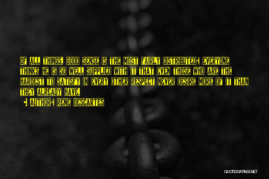 Rene Descartes Quotes: Of All Things, Good Sense Is The Most Fairly Distributed: Everyone Thinks He Is So Well Supplied With It That